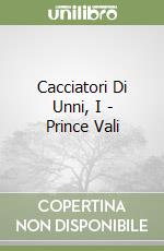 Cacciatori Di Unni, I - Prince Vali libro