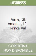 Arme, Gli Amori..., L' - Prince Val libro