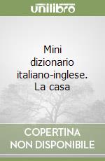 Mini dizionario italiano-inglese. La casa libro