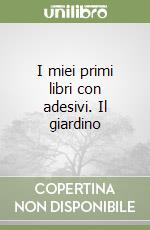 I miei primi libri con adesivi. Il giardino libro