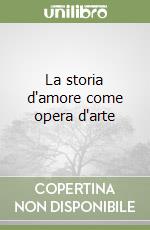 La storia d'amore come opera d'arte libro