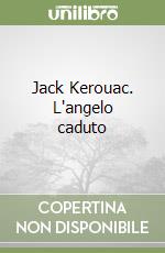 Jack Kerouac. L'angelo caduto libro