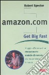 Amazon.com. Get big fast. Viaggio all'interno di un rivoluzionario m odello di mercato che ha cambiato il mondo libro