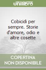 Cobicidi per sempre. Storie d'amore, odio e altre cosette libro