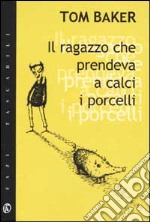 Il ragazzo che prendeva a calci i porcelli libro