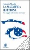 La magnifica illusione. Un viaggio nel cinema americano libro