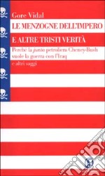 Le menzogne dell'impero e altre tristi verità. Perché la junta petrolifera Cheney-Bush vuole la guerra con l'Iraq e altri saggi libro