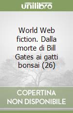 World Web fiction. Dalla morte di Bill Gates ai gatti bonsai (26) libro
