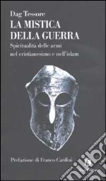 La mistica della guerra. Spiritualità delle armi nel cristianesimo e nell'islam libro