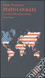 Stato canaglia. La follia dell'unilateralismo americano libro