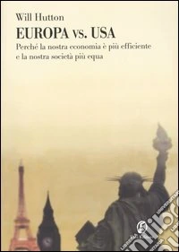 Europa vs. Usa. Perché la nostra economia è più efficiente e la nostra società più equa libro