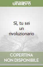 Sì, tu sei un rivoluzionario libro