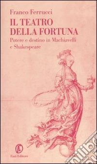Il teatro della fortuna. Potere e destino in Machiavelli e Shakespeare libro
