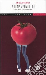 La donna pomodoro. Eros, cibo e letteratura libro