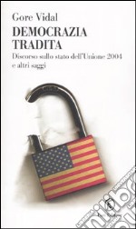 Democrazia tradita. Discorso sullo stato dell'Unione 2004 e altri saggi libro