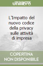 L'Impatto del nuovo codice della privacy sulle attività di impresa libro