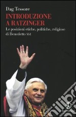 Introduzione a Ratzinger. Le posizioni etiche, politiche, religiose di Benedetto XVI libro