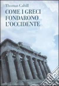 Come i greci fondarono l'Occidente libro