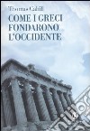 Come i greci fondarono l'Occidente libro