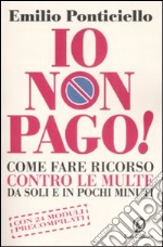 Io non pago! Come fare ricorso contro le multe da soli e in pochi minuti libro