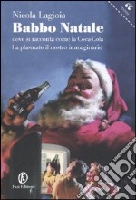 Babbo Natale. Dove si racconta come la Coca-Cola ha plasmato il nostro immaginario libro