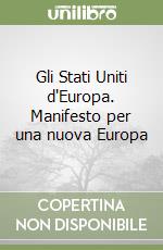 Gli Stati Uniti d'Europa. Manifesto per una nuova Europa libro