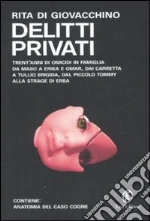 Delitti privati. Trent'anni di omicidi in famiglia da Maso a Erika e Omar, dai Carretta a Tullio Brigida, dal piccolo Tommy alla strage di Erba