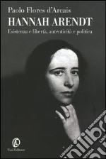 Hannah Arendt. Esistenza e libertà; autenticità e politica libro