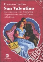 San Valentino. Dove si racconta come il marketing e la poesia hanno stravolto l'amore in Occidente libro