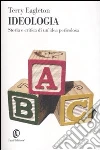 Ideologia. Storia e critica di un'idea pericolosa libro