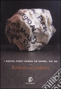 I nostri ponti hanno un'anima, voi no. Lettere ai politici libro