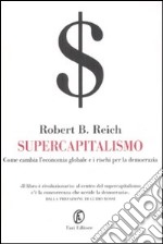 Supercapitalismo. Come cambia l'economia globale e i rischi per la democrazia libro