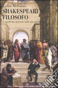 Shakespeare filosofo. Il significato nascosto nella sua opera libro