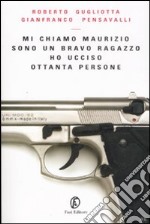 Mi chiamo Maurizio sono un bravo ragazzo ho ucciso ottanta persone