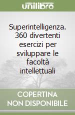 Superintelligenza. 360 divertenti esercizi per sviluppare le facoltà intellettuali libro