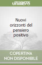 Nuovi orizzonti del pensiero positivo libro