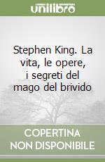 Stephen King. La vita, le opere, i segreti del mago del brivido libro