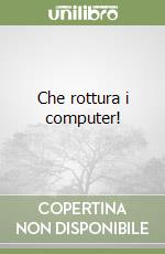 Che rottura i computer! libro