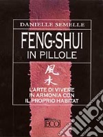 Feng shui in pillole. L'arte di vivere in armonia con il proprio habitat