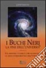 I buchi neri. La fine dell'universo? libro