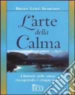 L'arte della calma. Liberarsi dallo stress riscoprendo i cinque sensi libro