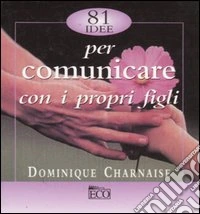 81 idee per comunicare con i propri figli libro