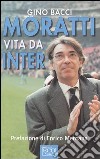 Moratti. Vita da Inter libro