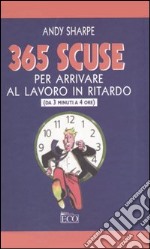 Trecentosessantacinque scuse per arrivare al lavoro in ritardo. (Da 3 minuti a 4 ore) libro