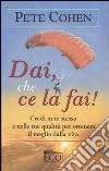 Dai, che ce la fai! Credi in te stesso e nelle tue qualità per ottenere il meglio della vita libro