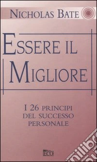 Essere il migliore. I 26 principi del successo personale libro