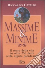 Massime & minime. Il senso della vita in oltre 250 detti acidi, arguti, paradossali