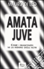 Amata Juve. Come i bianconeri se la ridono degli altri libro