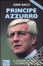 Principe Azzurro. Il sogno mondiale di Marcello Lippi. libro