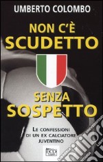 Non c'è scudetto senza sospetto. Le confessioni di un ex calciatore juventino libro